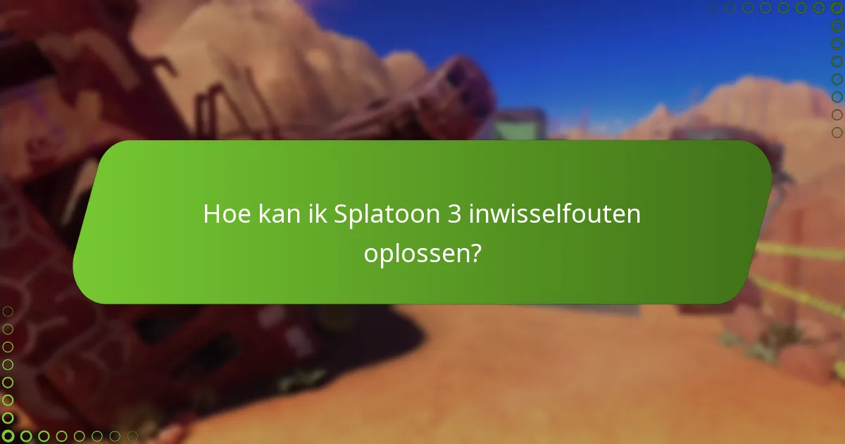 Hoe kan ik Splatoon 3 inwisselfouten oplossen?