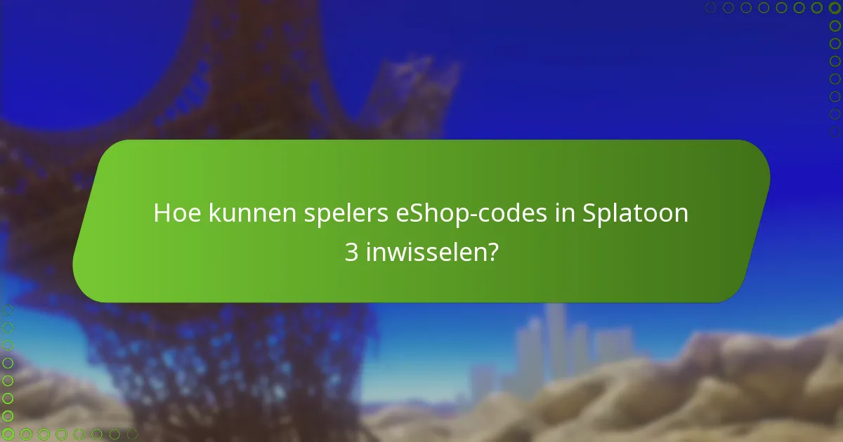 Hoe kunnen spelers eShop-codes in Splatoon 3 inwisselen?