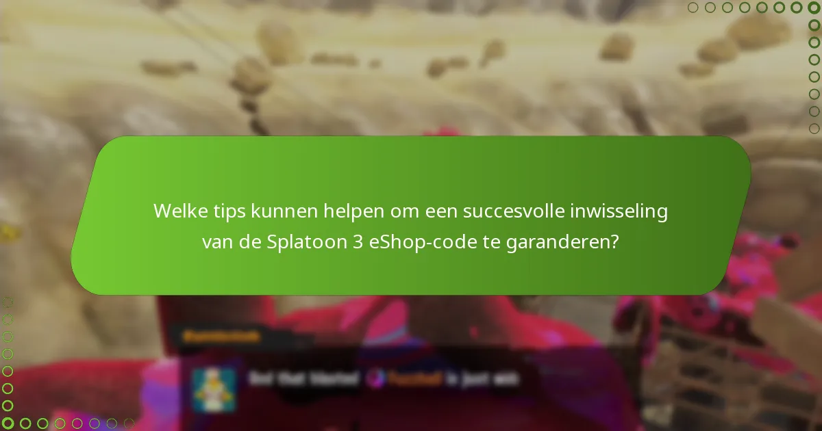 Welke tips kunnen helpen om een succesvolle inwisseling van de Splatoon 3 eShop-code te garanderen?